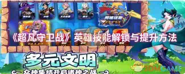 《超凡守卫战：守卫剑阁》英雄技能解锁与提升，别急着全点满有套路.