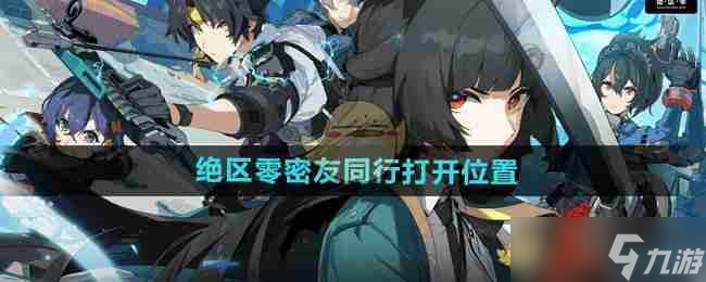 《绝区零》密友同行功能怎么开，别急我一步步带你摸索